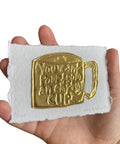 Limited Edition tin embossing You Can’t Pour From an Empty Cup 10cm x 8cm - KOLAB by Makers Quarter