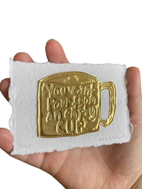 Limited Edition tin embossing You Can’t Pour From an Empty Cup 10cm x 8cm